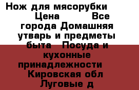 Нож для мясорубки zelmer › Цена ­ 300 - Все города Домашняя утварь и предметы быта » Посуда и кухонные принадлежности   . Кировская обл.,Луговые д.